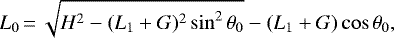 \begin{equation*} L_0\,{=}\,\sqrt{H^2 - (L_1 &#x002B; G)^2 \sin^2 \theta_0} - (L_1 &#x002B; G) \cos \theta_0 ,\end{equation*}
