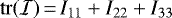 $\mathrm{tr}({{\cal{I}}})\,{=}\,I_{11} &#x002B; I_{22} &#x002B; I_{33} $