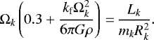 \begin{equation*} {\Omega}_k \left(0.3 &#x002B; \frac{{k_{\textrm{f}}} {\Omega}_k^2}{6 \pi G \rho} \right)\,{=}\,\frac{L_k}{m_k R_k^2} .\end{equation*}