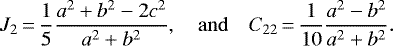 \begin{equation*} J_2\,{=}\,\frac{1}{5} \frac{a^2&#x002B;b^2-2c^2}{a^2&#x002B;b^2}, \quad \mathrm{and} \quad C_{22}\,{=}\,\frac{1}{10} \frac{a^2-b^2}{a^2&#x002B;b^2}.\end{equation*}