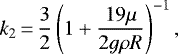\begin{equation*} {k_2}\,{=}\,\frac{3}{2} \left(1&#x002B;\frac{19\mu}{2g\rho R}\right)^{-1},\end{equation*}