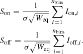 $$ \begin{aligned}&S_{\rm on} =\frac{1}{\sigma \sqrt{W_{\rm eq}}} \sum _{i=1}^{n_{\rm bins}} I_{\mathrm{on},i} \nonumber \\&S_{\rm off} =\frac{1}{\sigma \sqrt{W_{\rm eq}}} \sum _{i=1}^{n_{\rm bins}} I_{\mathrm{off},i}. \end{aligned} $$