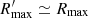 $ R^\prime_{\mathrm{max}}\simeq R_{\mathrm{max}} $