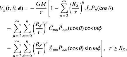 \begin{align*} &V_{\textrm{g}}(r,\theta,\phi)\,{=}\,-\frac{GM}{r}\left[1-\sum_{n\,{=}\,2}^{\infty}\left(\frac{R_S}{r}\right)^n \tilde{J}_n \tilde{P}_n(\cos{\theta})\right.\nonumber\\ &\quad-\left.\sum_{n\,{=}\,2}^{\infty}\sum_{m\,{=}\,0}^{n}\left(\frac{R_S}{r}\right)^n \tilde{C}_{nm}\tilde{P}_{nm}(\cos{\theta})\cos{m\phi}\right.\nonumber\\ &\quad-\left.\sum_{n\,{=}\,2}^{\infty}\sum_{m\,{=}\,0}^{n}\left(\frac{R_S}{r}\right)^n \tilde{S}_{nm}\tilde{P}_{nm}(\cos{\theta})\sin{m\phi}\right],~~r\ge R_S,\end{align*}