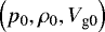 $\left(p_{0}, \rho_{0}, V_{\textrm{g0}}\right)$