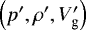 $\left(p^{\prime}, \rho^{\prime}, V_{\textrm{g}}^{\prime}\right)$