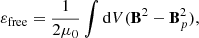 $$ \begin{aligned} \varepsilon _{\rm free} = \frac{1}{2\mu _0}\int \mathrm{d}V(\mathbf B ^2-\mathbf B _p^2) ,\end{aligned} $$