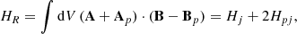 $$ \begin{aligned} H_R = \int \mathrm{d}V\,(\mathbf A + \mathbf A _p)\cdot (\mathbf B -\mathbf B _p) = H_j + 2 H_{pj} ,\end{aligned} $$