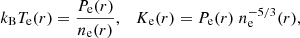 $$ \begin{aligned} k_{\rm B} T_{\rm e}(r) = \frac{P_{\rm e}(r)}{n_{\rm e}(r)}, \quad K_{\rm e}(r) = P_{\rm e}(r)\;n_{\rm e}^{-5/3}(r), \end{aligned} $$
