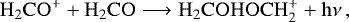 \begin{equation*} \mathrm{H_{2}CO^{&#x002B;} &#x002B; H_2CO \longrightarrow H_{2}COHOCH_{2}^{&#x002B;}&#x002B; h}\nu\,,\end{equation*}