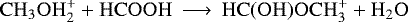 \begin{equation*}\mathrm{CH_3OH_{2}^{&#x002B;} &#x002B; HCOOH \,\longrightarrow\, HC(OH)OCH_{3}^{&#x002B;}&#x002B;H_2O}\,\end{equation*}