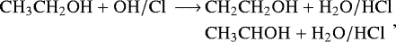 \begin{equation*} \begin{aligned}\hspace*{-2.5pt}\mathrm{CH_3CH_2OH &#x002B; OH/Cl \,\longrightarrow\,} & \mathrm{CH_2CH_2OH &#x002B; H_2O/HCl}\\ & \mathrm{CH_3CHOH &#x002B; H_2O/HCl} \end{aligned} ,\end{equation*}