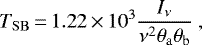 \begin{equation*}T_{\rm{SB}}\,{=}\,1.22\,{\times}\,10^{3} \frac{I_{{\nu}}}{\nu^{2}\theta_{\rm{a}}\theta_{\rm{b}}}\:, \end{equation*}