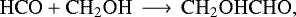 \begin{equation*}\mathrm{HCO &#x002B; CH_2OH\, \longrightarrow\, CH_2OHCHO} ,\end{equation*}