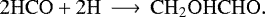 \begin{equation*}\mathrm{2HCO &#x002B; 2H \,\longrightarrow\, CH_2OHCHO}. \end{equation*}