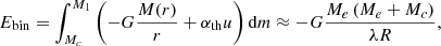 $$ \begin{aligned} E_{\rm bin} = \int _{M_c}^{M_1} \left( -G \frac{M(r)}{r} + \alpha _{\rm th} u \right) \mathrm{d} m \approx - G \frac{M_e \left( M_e + M_c \right) }{\lambda R}, \end{aligned} $$