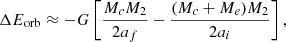 $$ \begin{aligned} \Delta E_{\rm orb} \approx - G \left[ \frac{M_c M_2}{2 a_f} - \frac{(M_c + M_e)M_2}{2 a_i} \right], \end{aligned} $$