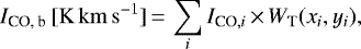 \begin{equation*}I_{\textrm{CO, b}}\,\mathrm{[K\,km\,s^{-1}]}\,{=}\,\sum_i I_{\textrm{CO},i}\,{\times}\,W_{\textrm{T}}(x_i, y_i), \end{equation*}