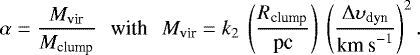 \begin{equation*}\alpha = \frac{M_{\textrm{vir}}}{M_{\textrm{clump}}}\:\:\:\textrm{with}\:\:\:M_{\textrm{vir}} = k_2\:\left(\frac{{R}_{\textrm{clump}}}{\textrm{pc}}\right)\:\left(\frac{\Delta \upsilon_{\textrm{dyn}}}{\textrm{km\:s}^{-1}}\right)^2. \end{equation*}