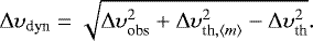 \begin{equation*} \Delta \upsilon_{\textrm{dyn}} = \sqrt{\Delta \upsilon_{\textrm{obs}}^2 &#x002B; \Delta \upsilon_{\textrm{th},\langle m \rangle}^2 - \Delta \upsilon_{\textrm{th}}^2}. \end{equation*}