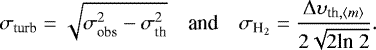 \begin{equation*}\sigma_{\textrm{turb}} = \sqrt{\sigma_{\textrm{obs}}^2-\sigma_{\textrm{th}}^2} \quad {\textrm{and}} \quad \sigma_{\textrm{H}_2} = \frac{\Delta \upsilon_{\textrm{th},\langle m \rangle}}{2\sqrt{2\textrm{ln}\;2}}. \end{equation*}