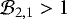 $\mathcal{B}_{2,1}>1$