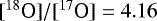 ${[^{18}\textrm{O}]/[^{17}\textrm{O}]} = 4.16$