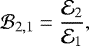 \begin{equation*} \mathcal{B}_{2,1} = \frac{\mathcal{E}_2}{\mathcal{E}_1}, \end{equation*}