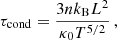 $$ \begin{aligned} \tau _{\mathrm{cond} } = \frac{3nk_{\mathrm{B} }L^2}{\kappa _0 T^{5/2}} \, , \end{aligned} $$