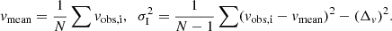 $$ \begin{aligned} { v}_{\rm mean} = \frac{1}{N} \sum { v}_{\rm obs,i},\;\; \sigma _{\rm I}^2 = \frac{1}{N-1} \sum ({ v}_{\rm obs,i} - { v}_{\rm mean})^2 - (\Delta _{ v})^2. \end{aligned} $$