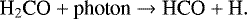 \begin{equation*}\noindent {\textrm{H}_{2}\textrm{CO}} &#x002B; \textrm{photon} \rightarrow {\textrm{HCO}} &#x002B; \textrm{H}. \end{equation*}