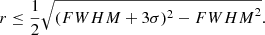 $$ \begin{aligned} r \le \frac{1}{2} \sqrt{({FWHM}+3\sigma )^2-{FWHM}^2}. \end{aligned} $$