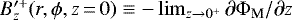 $B_z^{\prime&#x002B;} (r,\phi,z\,{=}\,0) \equiv - \lim_{z\to 0^&#x002B;} \partial \Phi_{\textrm{M}}/\partial z$