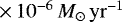 $\,{\times}\,10^{-6}\,M_{\odot}\,\mathrm{yr}^{-1}$