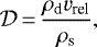 \begin{equation*} {\mathcal D}\,{=}\,\frac{\rho_{\textrm{d}} {v}_{\textrm{rel}}}{\rho_{\textrm{s}}},\end{equation*}