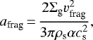 \begin{equation*} a_{\textrm{frag}}\,{=}\,\frac{2\Sigma_{\textrm{g}}v_{\textrm{frag}}^2}{3\pi\rho_{\textrm{s}}\alpha c_{\textrm{s}}^2},\end{equation*}