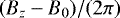 $(B_z - B_0)/(2 \pi)$