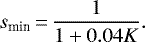 \begin{equation*} s_{\textrm{min}}\,{=}\,\dfrac{1}{1&#x002B;0.04K}.\end{equation*}