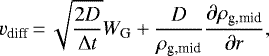 \begin{equation*} v_{\textrm{diff}}\,{=}\, \sqrt{\dfrac{2D}{\Delta t}}W_{\textrm{G}}&#x002B;\dfrac{D}{\rho_{\textrm{g,mid}}}\dfrac{\partial \rho_{\textrm{g,mid}}}{\partial r},\end{equation*}