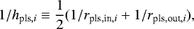 \begin{equation*} 1/ h_{\textrm{pls},i}\equiv\dfrac{1}{2} (1/r_{\textrm{pls,in},i}&#x002B;1/r_{\textrm{pls,out},i}),\end{equation*}