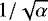 $1/\sqrt{\alpha}$