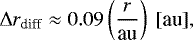 \begin{equation*} \Delta r_{\textrm{diff}}\approx0.09\left(\dfrac{r}{\textrm{au}}\right)~[\textrm{au}],\end{equation*}