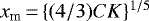 $x_{\textrm{m}}\,{=}\,\{(4/3)CK\}^{1/5}$