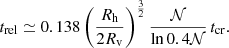$$ \begin{aligned} t_{\mathrm{rel} } \simeq 0.138 \left( \frac{R_{\rm h}}{2R_{\rm v}} \right)^{\frac{3}{2}} \frac{{\mathcal{N} }}{\ln 0.4\mathcal{N} }\, t_{\mathrm{cr} }. \end{aligned} $$