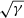 $ \sqrt{\gamma} $
