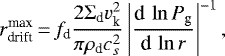 \begin{equation*} r_{\textrm{drift}}^{\textrm{max}}\,{=}\,f_{\textrm{d}} \dfrac{2\Sigma_{\textrm{d}}v_{\textrm{k}}^2}{\pi \rho_{\textrm{d}} c_s^2} \left| \dfrac{\textrm{d}\,\ln P_{\textrm{g}}}{\textrm{d}\,\ln r} \right|^{-1},\end{equation*}