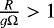 ${{R}\over{g\Omega}} >1$