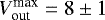 $V_{\textrm{out}}^{\textrm{max}} = 8\pm1$