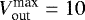 $V_{\textrm{out}}^{\textrm{max}}=10$