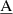 $ \underline{\mathrm{A}} $